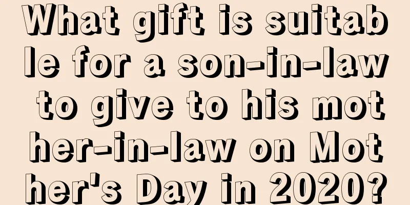 What gift is suitable for a son-in-law to give to his mother-in-law on Mother's Day in 2020?