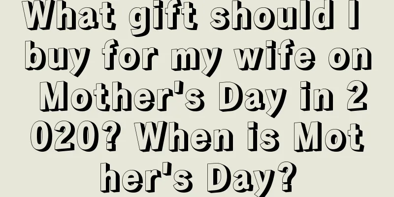 What gift should I buy for my wife on Mother's Day in 2020? When is Mother's Day?