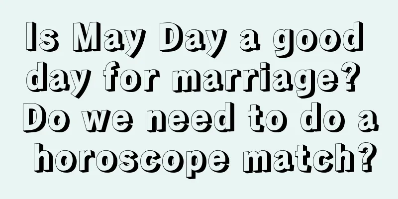 Is May Day a good day for marriage? Do we need to do a horoscope match?