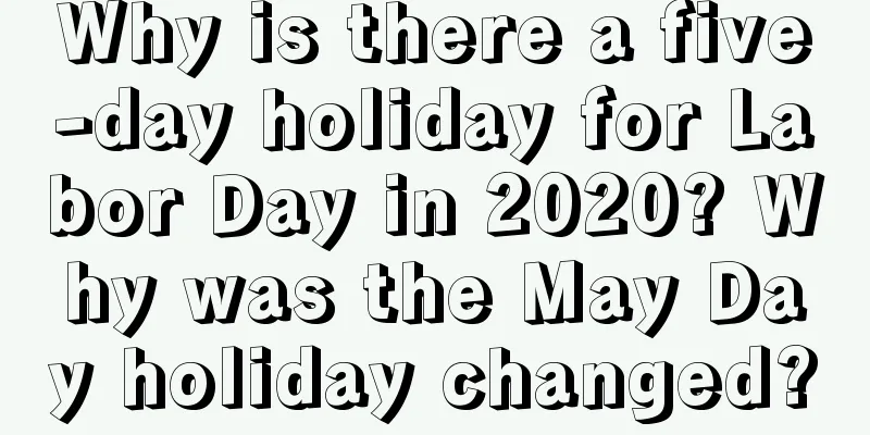 Why is there a five-day holiday for Labor Day in 2020? Why was the May Day holiday changed?