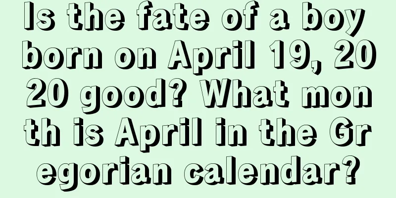 Is the fate of a boy born on April 19, 2020 good? What month is April in the Gregorian calendar?