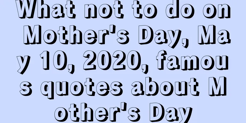 What not to do on Mother's Day, May 10, 2020, famous quotes about Mother's Day