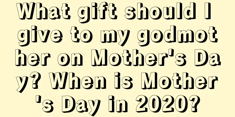 What gift should I give to my godmother on Mother's Day? When is Mother's Day in 2020?