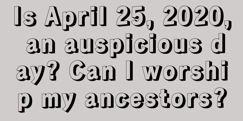 Is April 25, 2020, an auspicious day? Can I worship my ancestors?