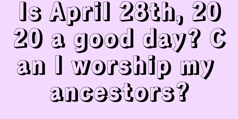 Is April 28th, 2020 a good day? Can I worship my ancestors?