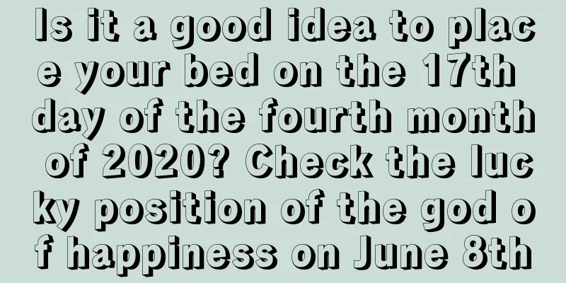 Is it a good idea to place your bed on the 17th day of the fourth month of 2020? Check the lucky position of the god of happiness on June 8th
