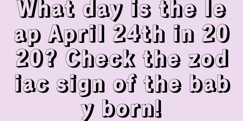 What day is the leap April 24th in 2020? Check the zodiac sign of the baby born!