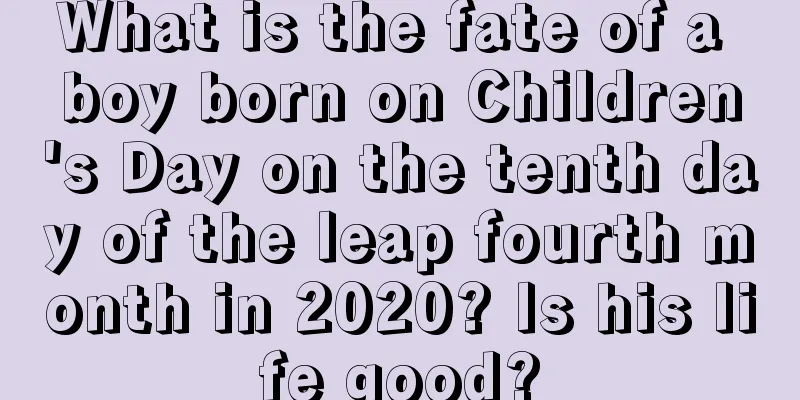 What is the fate of a boy born on Children's Day on the tenth day of the leap fourth month in 2020? Is his life good?