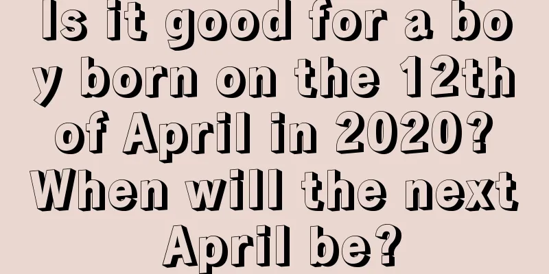 Is it good for a boy born on the 12th of April in 2020? When will the next April be?