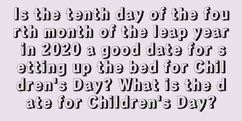 Is the tenth day of the fourth month of the leap year in 2020 a good date for setting up the bed for Children's Day? What is the date for Children's Day?