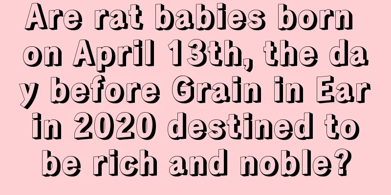 Are rat babies born on April 13th, the day before Grain in Ear in 2020 destined to be rich and noble?
