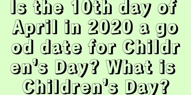 Is the 10th day of April in 2020 a good date for Children’s Day? What is Children’s Day?