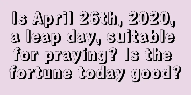 Is April 26th, 2020, a leap day, suitable for praying? Is the fortune today good?
