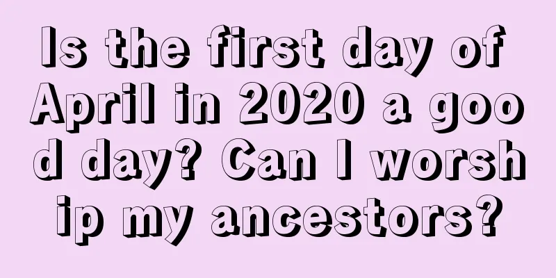 Is the first day of April in 2020 a good day? Can I worship my ancestors?