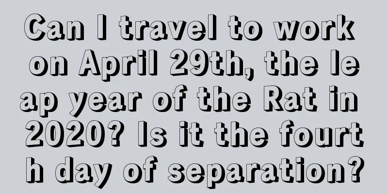Can I travel to work on April 29th, the leap year of the Rat in 2020? Is it the fourth day of separation?