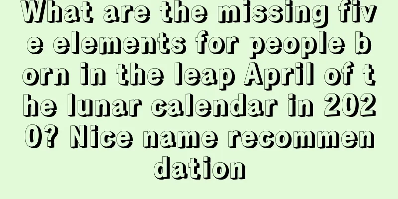 What are the missing five elements for people born in the leap April of the lunar calendar in 2020? Nice name recommendation