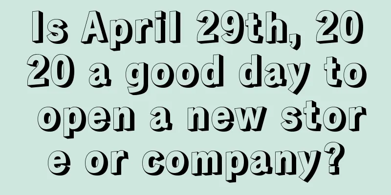 Is April 29th, 2020 a good day to open a new store or company?