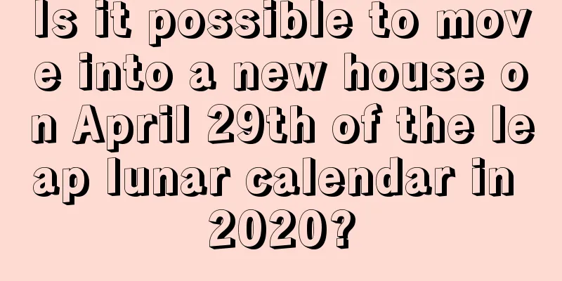 Is it possible to move into a new house on April 29th of the leap lunar calendar in 2020?