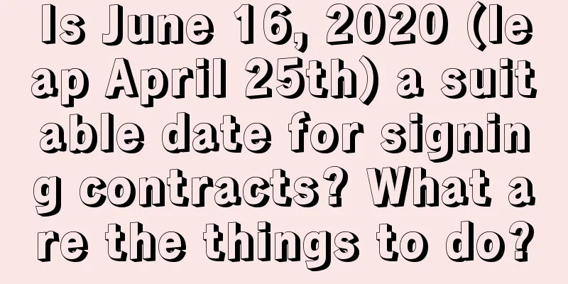 Is June 16, 2020 (leap April 25th) a suitable date for signing contracts? What are the things to do?