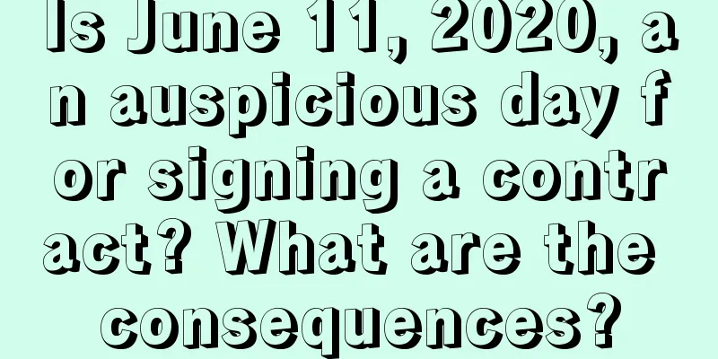 Is June 11, 2020, an auspicious day for signing a contract? What are the consequences?