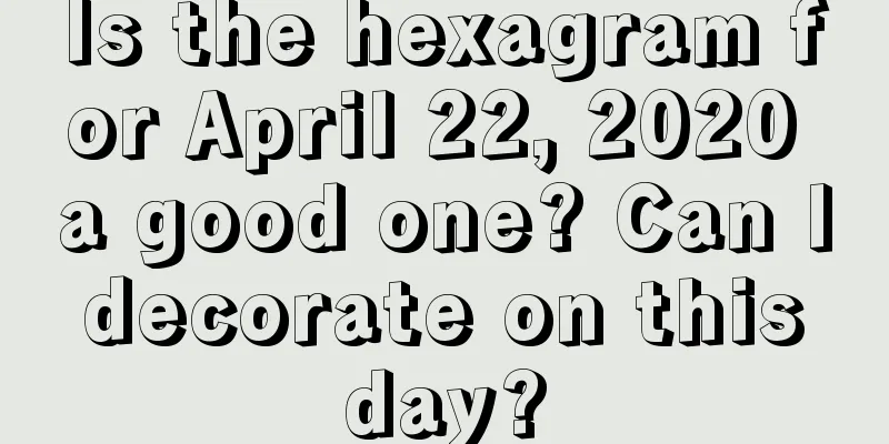 Is the hexagram for April 22, 2020 a good one? Can I decorate on this day?