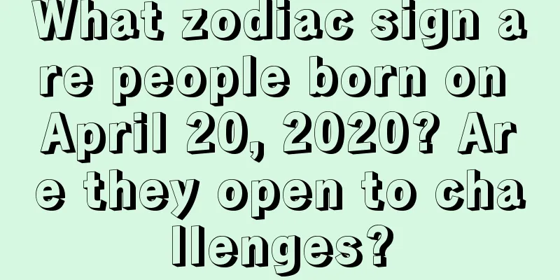 What zodiac sign are people born on April 20, 2020? Are they open to challenges?