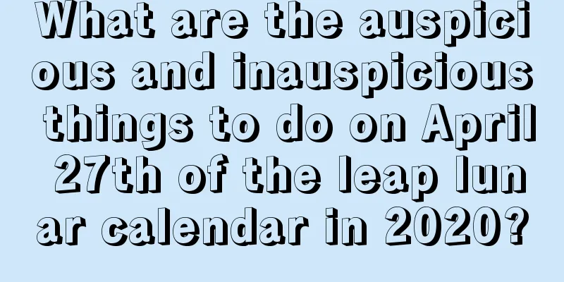 What are the auspicious and inauspicious things to do on April 27th of the leap lunar calendar in 2020?