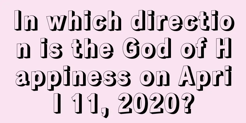 In which direction is the God of Happiness on April 11, 2020?