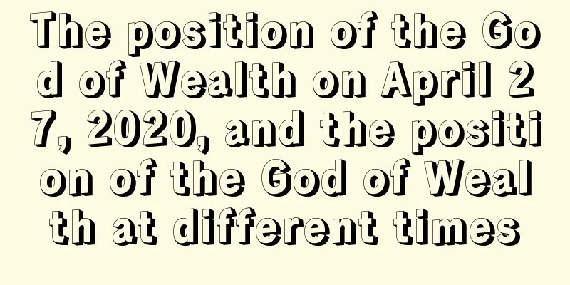 The position of the God of Wealth on April 27, 2020, and the position of the God of Wealth at different times