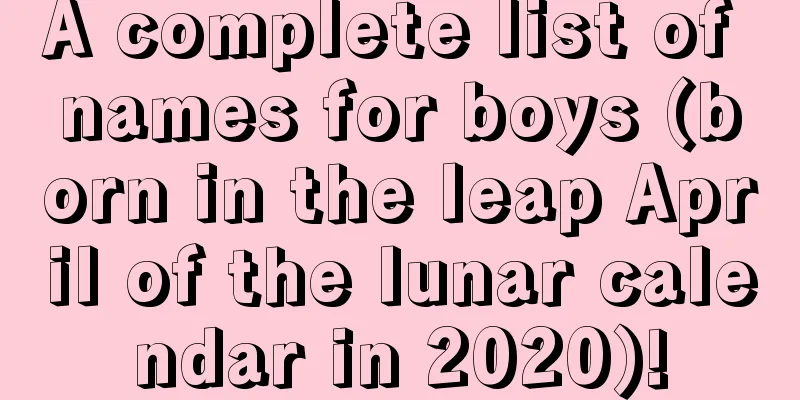 A complete list of names for boys (born in the leap April of the lunar calendar in 2020)!