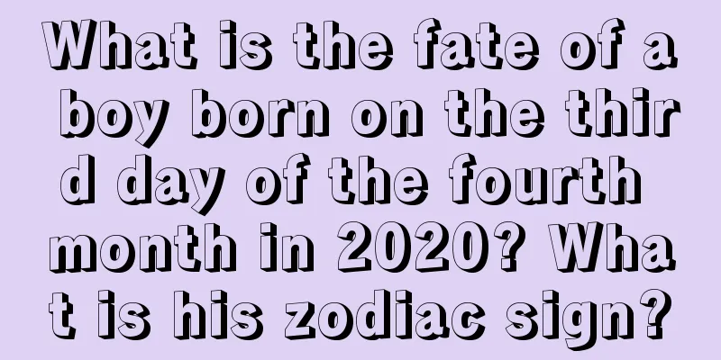 What is the fate of a boy born on the third day of the fourth month in 2020? What is his zodiac sign?