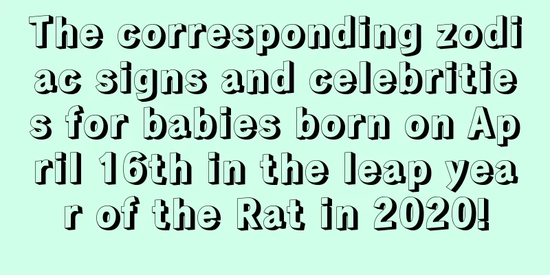 The corresponding zodiac signs and celebrities for babies born on April 16th in the leap year of the Rat in 2020!