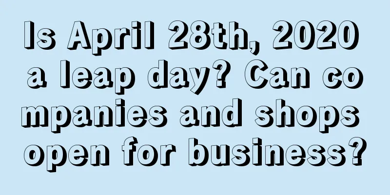 Is April 28th, 2020 a leap day? Can companies and shops open for business?