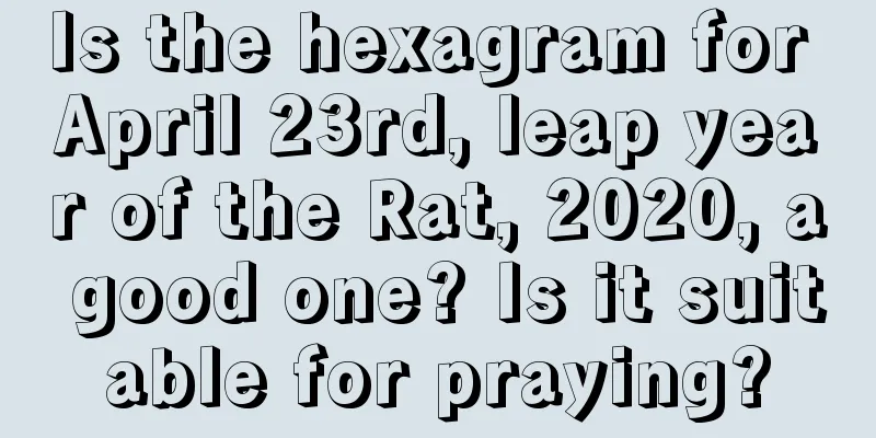 Is the hexagram for April 23rd, leap year of the Rat, 2020, a good one? Is it suitable for praying?