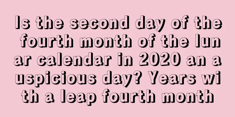 Is the second day of the fourth month of the lunar calendar in 2020 an auspicious day? Years with a leap fourth month