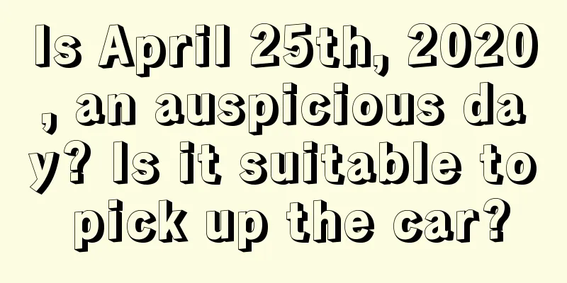 Is April 25th, 2020, an auspicious day? Is it suitable to pick up the car?