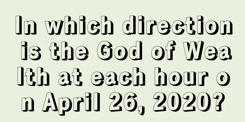 In which direction is the God of Wealth at each hour on April 26, 2020?