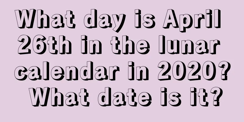 What day is April 26th in the lunar calendar in 2020? What date is it?