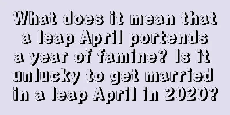 What does it mean that a leap April portends a year of famine? Is it unlucky to get married in a leap April in 2020?