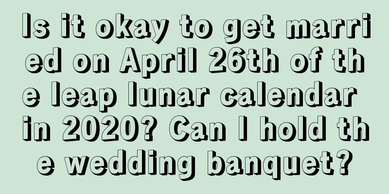 Is it okay to get married on April 26th of the leap lunar calendar in 2020? Can I hold the wedding banquet?