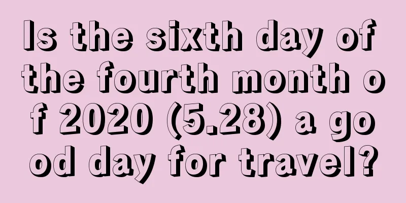 Is the sixth day of the fourth month of 2020 (5.28) a good day for travel?