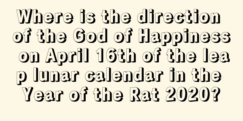 Where is the direction of the God of Happiness on April 16th of the leap lunar calendar in the Year of the Rat 2020?