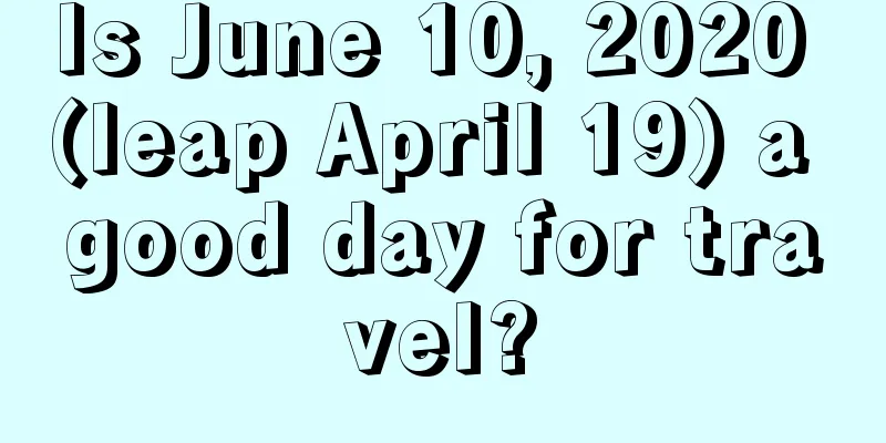 Is June 10, 2020 (leap April 19) a good day for travel?