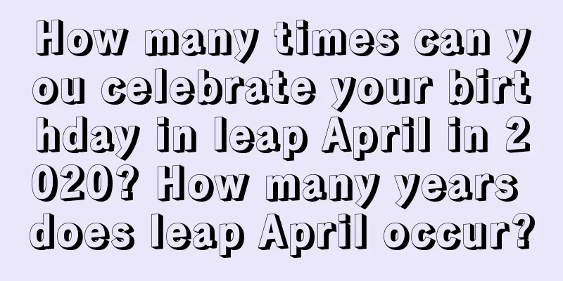 How many times can you celebrate your birthday in leap April in 2020? How many years does leap April occur?