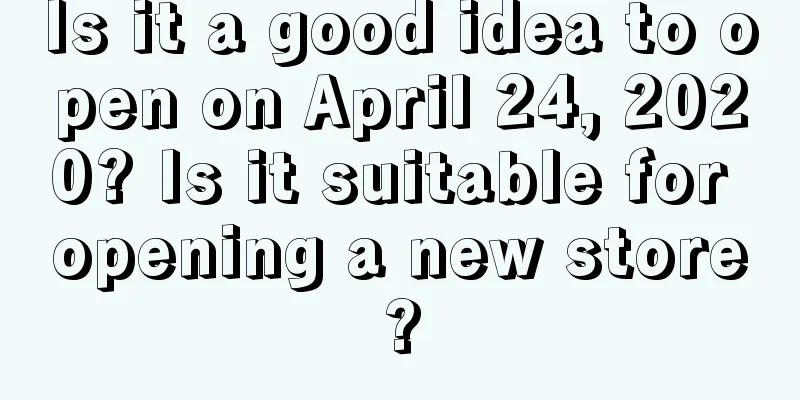 Is it a good idea to open on April 24, 2020? Is it suitable for opening a new store?