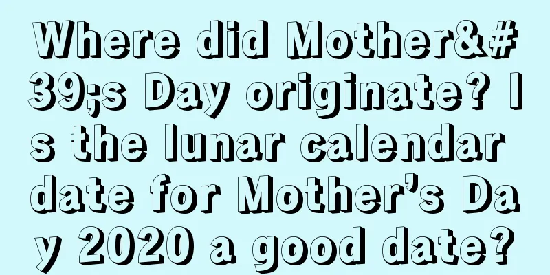 Where did Mother's Day originate? Is the lunar calendar date for Mother’s Day 2020 a good date?