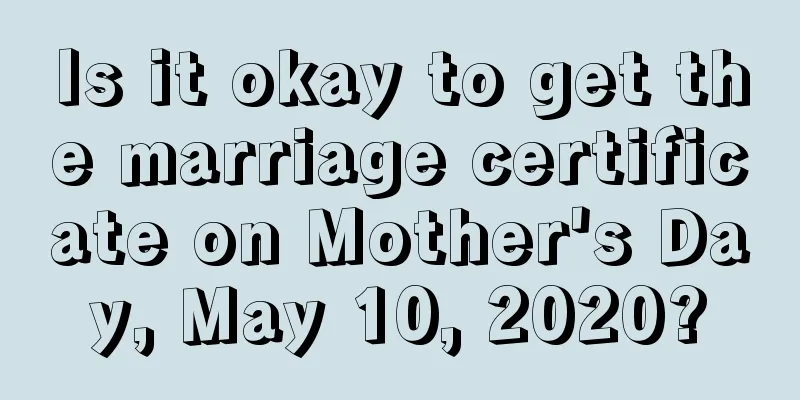 Is it okay to get the marriage certificate on Mother's Day, May 10, 2020?