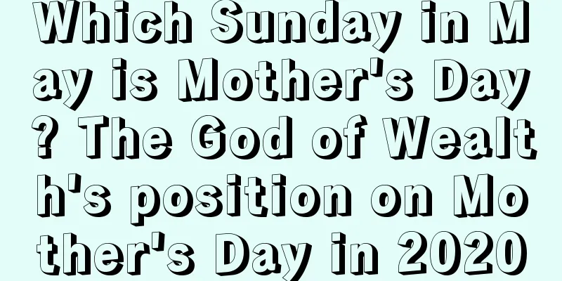 Which Sunday in May is Mother's Day? The God of Wealth's position on Mother's Day in 2020