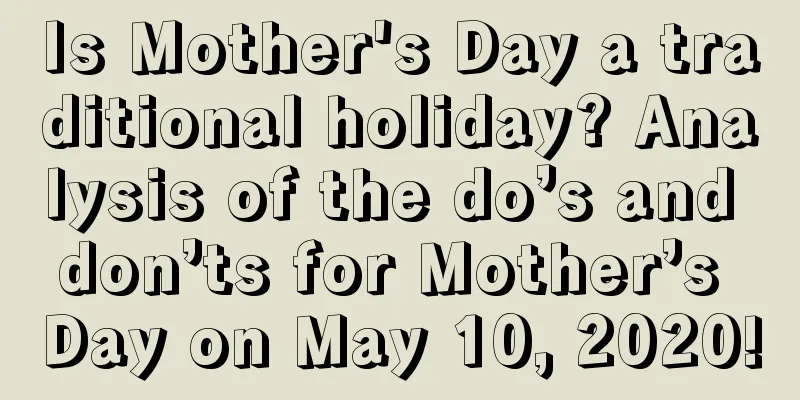 Is Mother's Day a traditional holiday? Analysis of the do’s and don’ts for Mother’s Day on May 10, 2020!