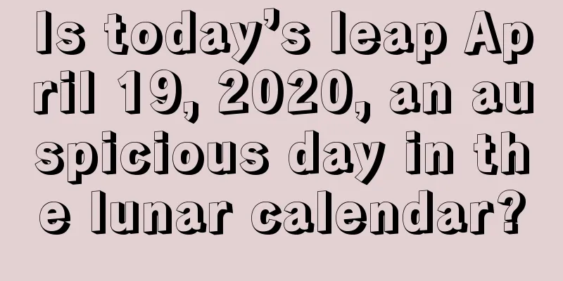 Is today’s leap April 19, 2020, an auspicious day in the lunar calendar?